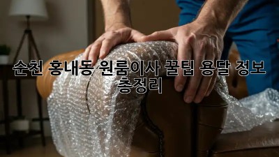 순천 홍내동 원룸이사 꿀팁🍯 용달 정보 총정리!