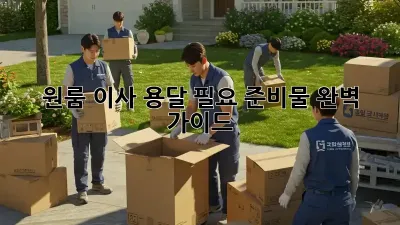 원룸 이사, 용달 필요 준비물 완벽 가이드!